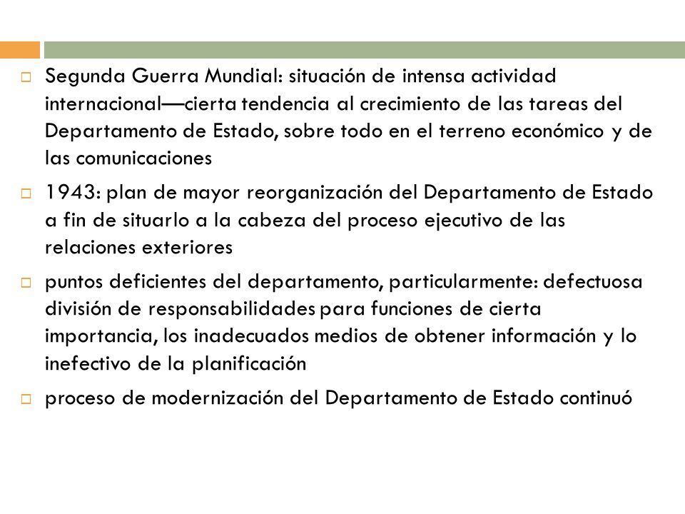 Segunda Guerra Mundial: situación de intensa actividad internacional—cierta tendencia al crecimiento de las tareas del Departamento de Estado, sobre todo en el terreno económico y de las comunicaciones
