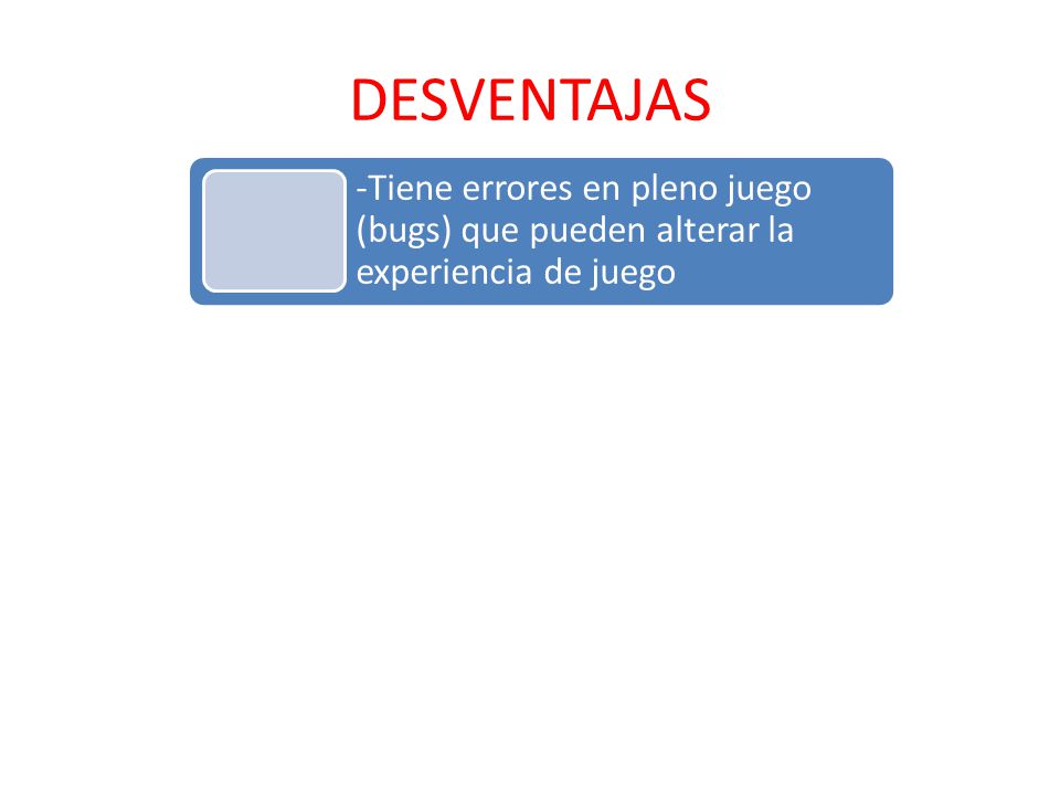 DESVENTAJAS -Tiene errores en pleno juego (bugs) que pueden alterar la experiencia de juego