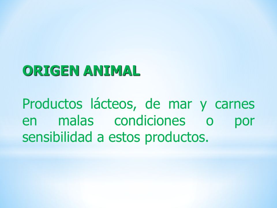 ORIGEN ANIMAL Productos lácteos, de mar y carnes en malas condiciones o por sensibilidad a estos productos.