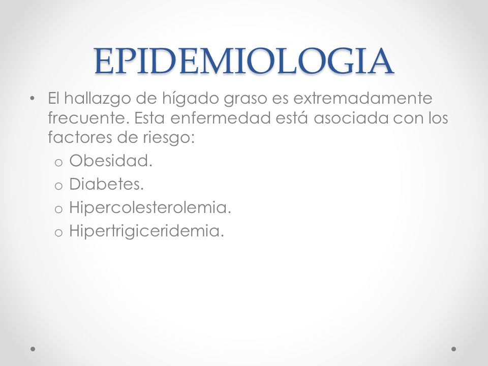 EPIDEMIOLOGIA El hallazgo de hígado graso es extremadamente frecuente. Esta enfermedad está asociada con los factores de riesgo: