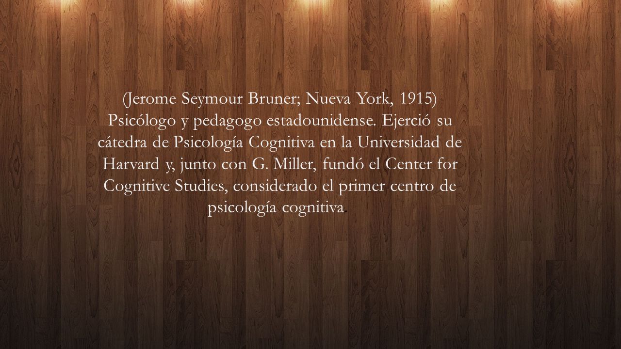 (Jerome Seymour Bruner; Nueva York, 1915) Psicólogo y pedagogo estadounidense.