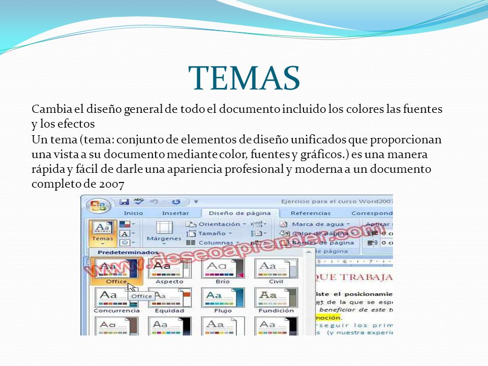 TEMAS Cambia el diseño general de todo el documento incluido los colores las fuentes y los efectos.