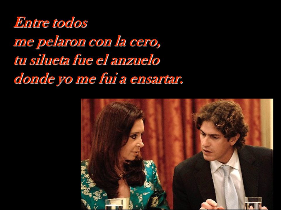 Entre todos me pelaron con la cero, tu silueta fue el anzuelo donde yo me fui a ensartar.