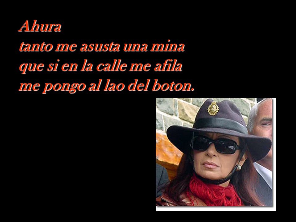 Ahura tanto me asusta una mina que si en la calle me afila me pongo al lao del boton.