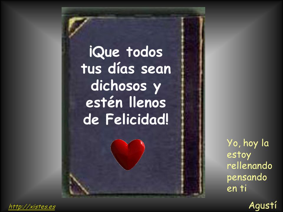 ¡Que todos tus días sean dichosos y estén llenos de Felicidad!