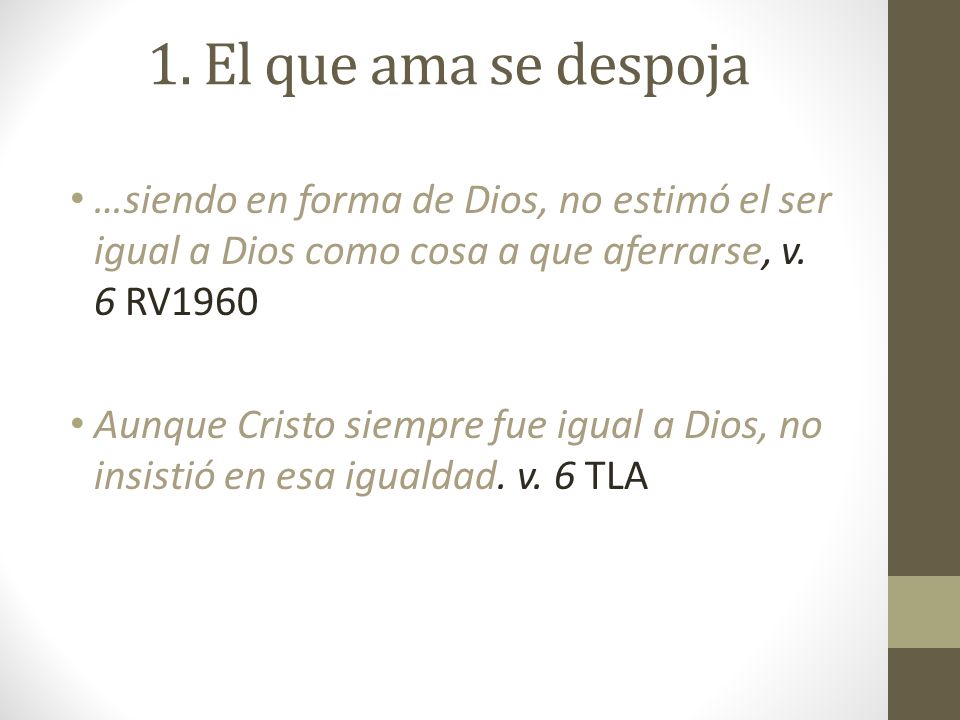 1. El que ama se despoja …siendo en forma de Dios, no estimó el ser igual a Dios como cosa a que aferrarse, v. 6 RV1960.