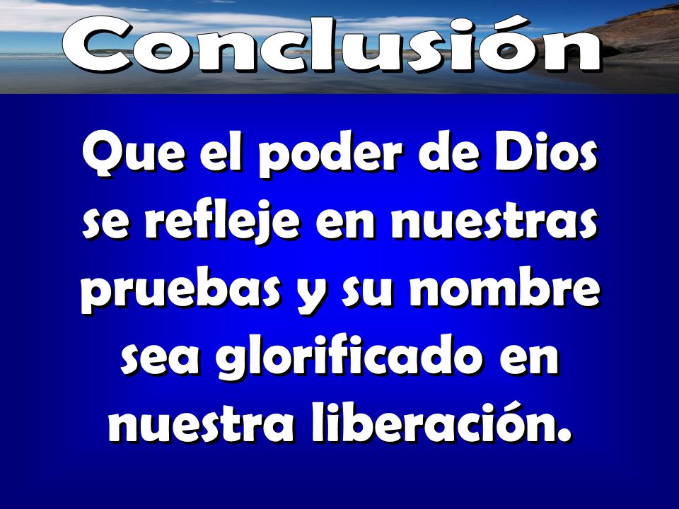 Conclusión Que el poder de Dios se refleje en nuestras pruebas y su nombre sea glorificado en nuestra liberación.