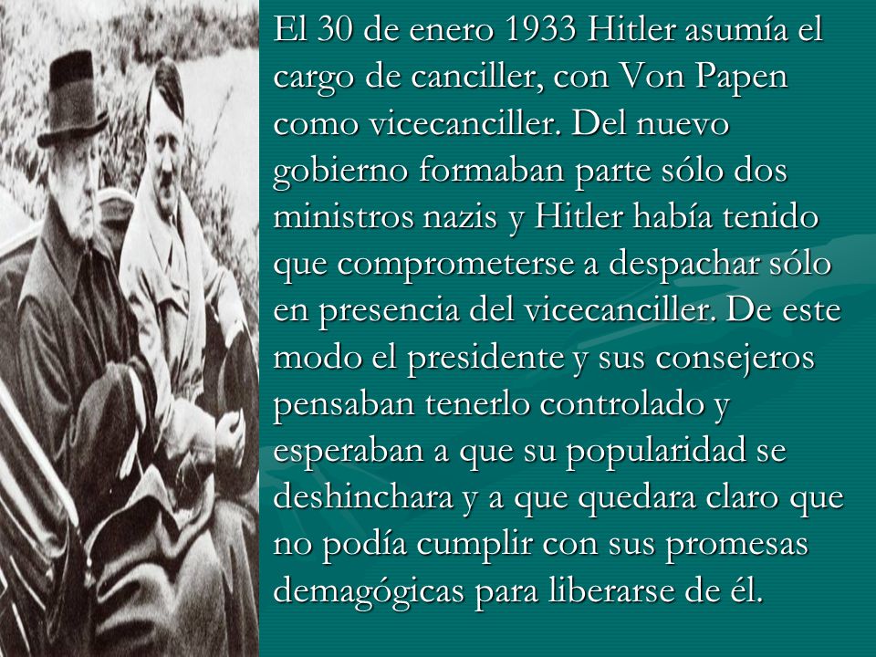 El 30 de enero 1933 Hitler asumía el cargo de canciller, con Von Papen como vicecanciller.