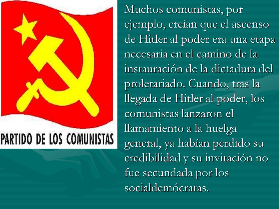 Muchos comunistas, por ejemplo, creían que el ascenso de Hitler al poder era una etapa necesaria en el camino de la instauración de la dictadura del proletariado.