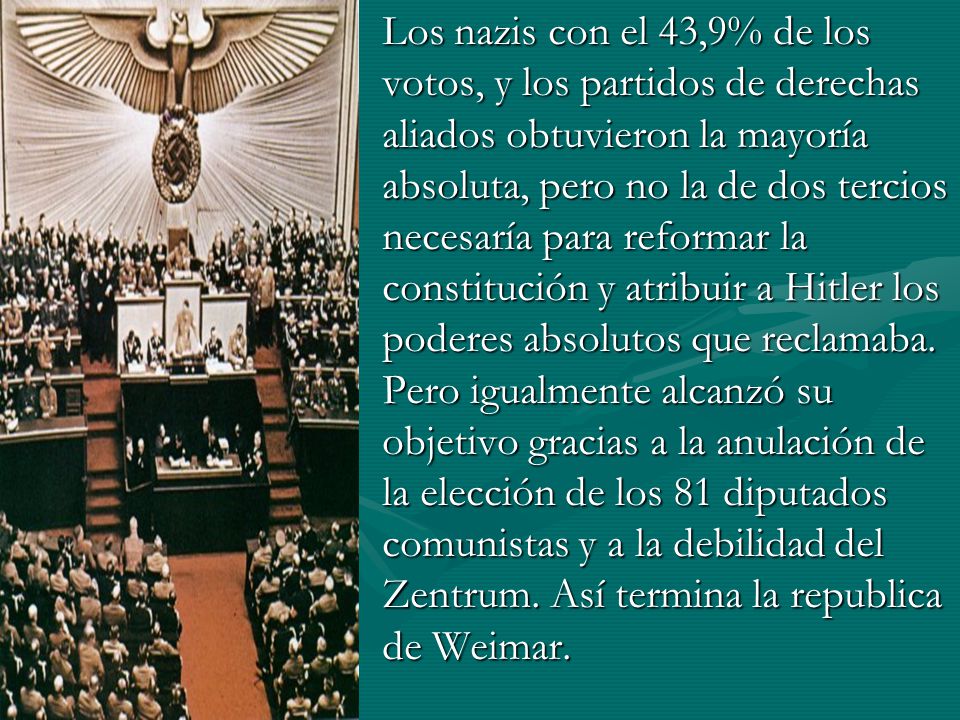 Los nazis con el 43,9% de los votos, y los partidos de derechas aliados obtuvieron la mayoría absoluta, pero no la de dos tercios necesaría para reformar la constitución y atribuir a Hitler los poderes absolutos que reclamaba.