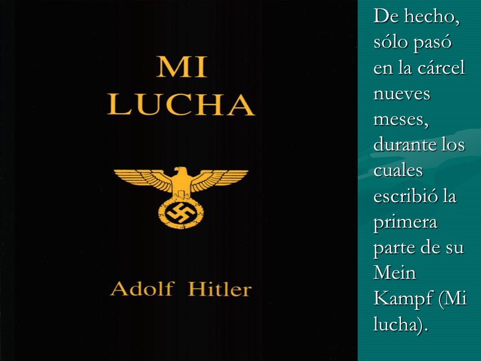 De hecho, sólo pasó en la cárcel nueves meses, durante los cuales escribió la primera parte de su Mein Kampf (Mi lucha).