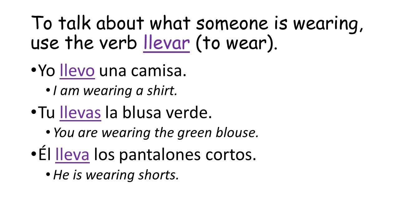 To talk about what someone is wearing, use the verb llevar (to wear).