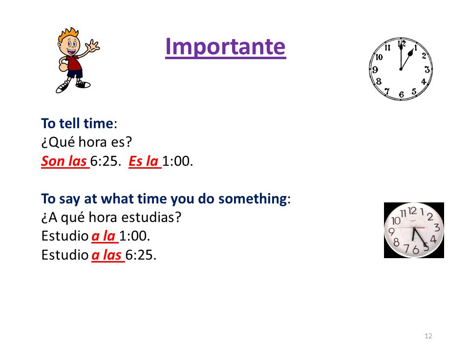 Importante To tell time: ¿Qué hora es Son las 6:25. Es la 1:00.