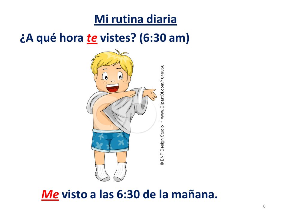 Mi rutina diaria ¿A qué hora te vistes (6:30 am) Me visto a las 6:30 de la mañana.