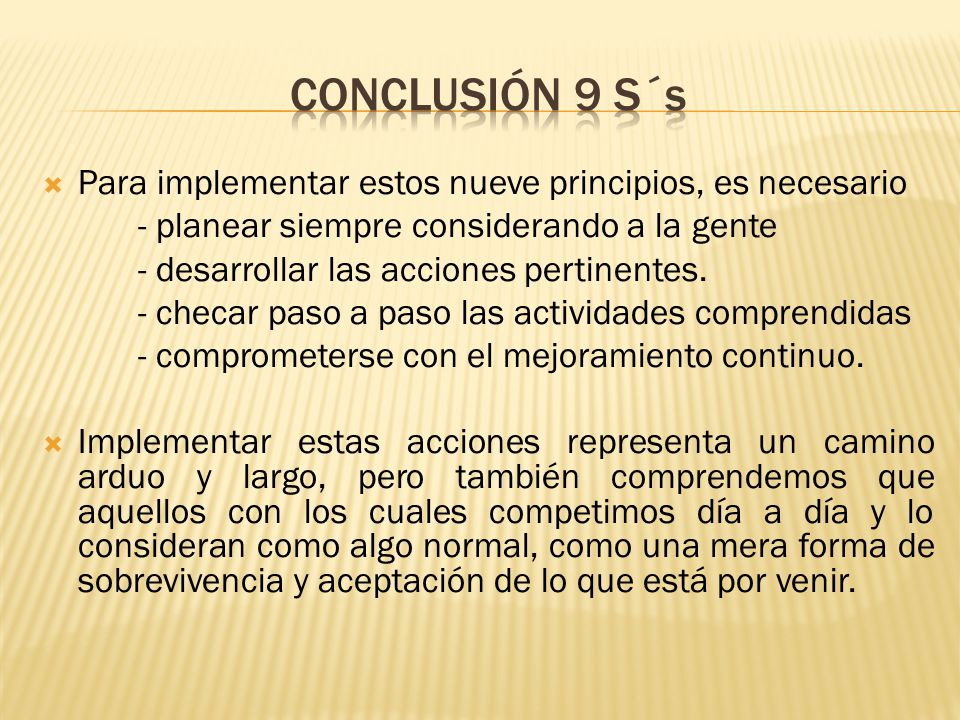 Conclusión 9 S´s Para implementar estos nueve principios, es necesario