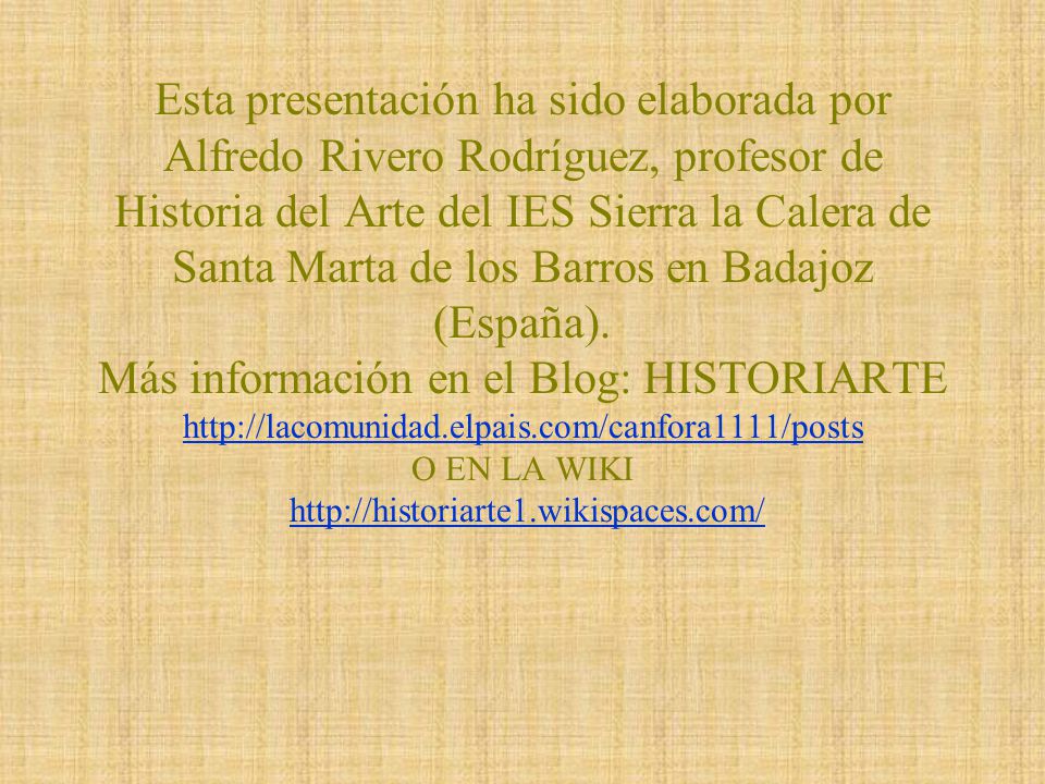 Esta presentación ha sido elaborada por Alfredo Rivero Rodríguez, profesor de Historia del Arte del IES Sierra la Calera de Santa Marta de los Barros en Badajoz (España).