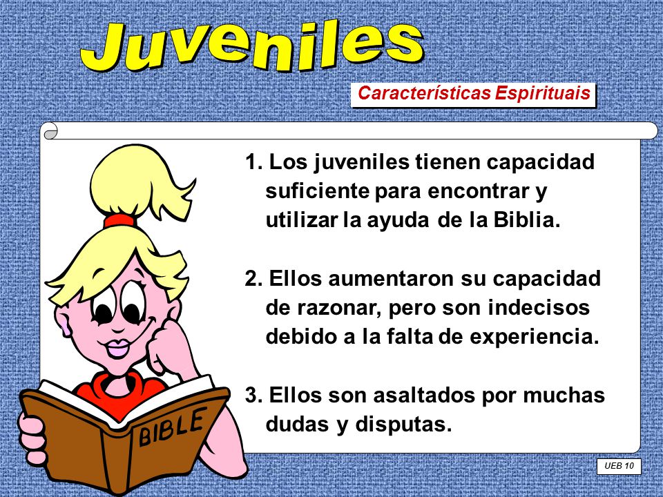Juveniles Características Espirituais. 1. Los juveniles tienen capacidad suficiente para encontrar y utilizar la ayuda de la Biblia.