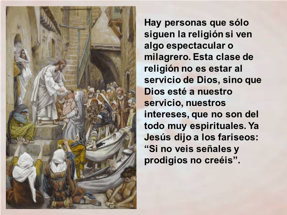 Hay personas que sólo siguen la religión si ven algo espectacular o milagrero.