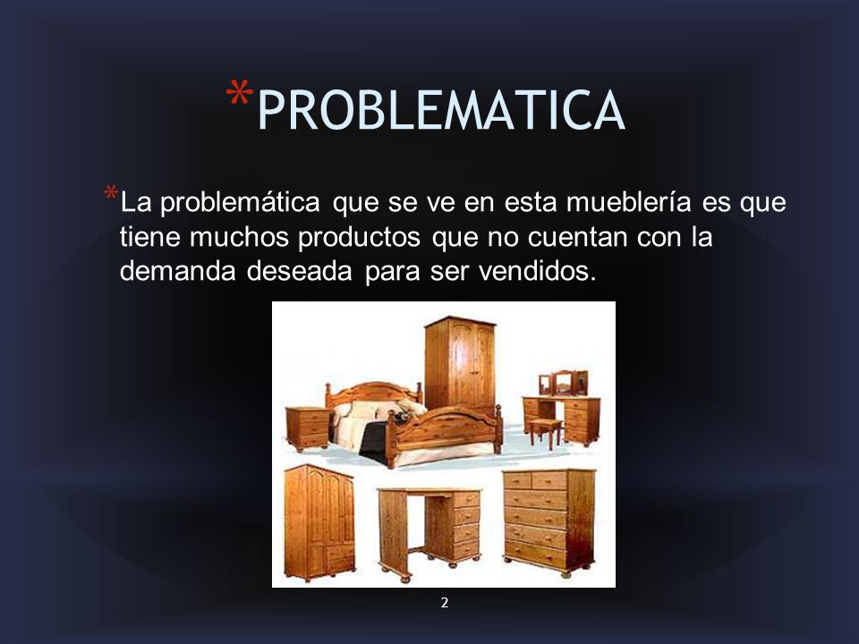 PROBLEMATICA La problemática que se ve en esta mueblería es que tiene muchos productos que no cuentan con la demanda deseada para ser vendidos.