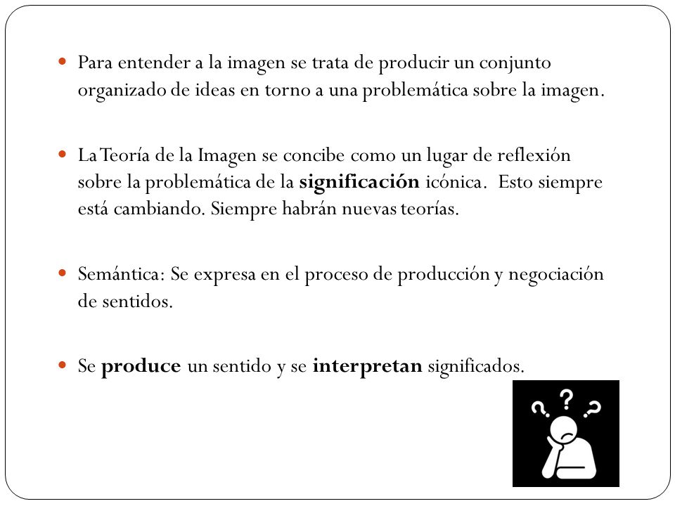 Para entender a la imagen se trata de producir un conjunto organizado de ideas en torno a una problemática sobre la imagen.