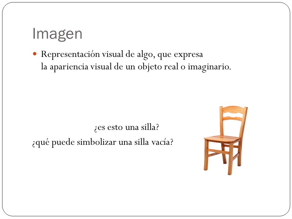 Imagen Representación visual de algo, que expresa la apariencia visual de un objeto real o imaginario.
