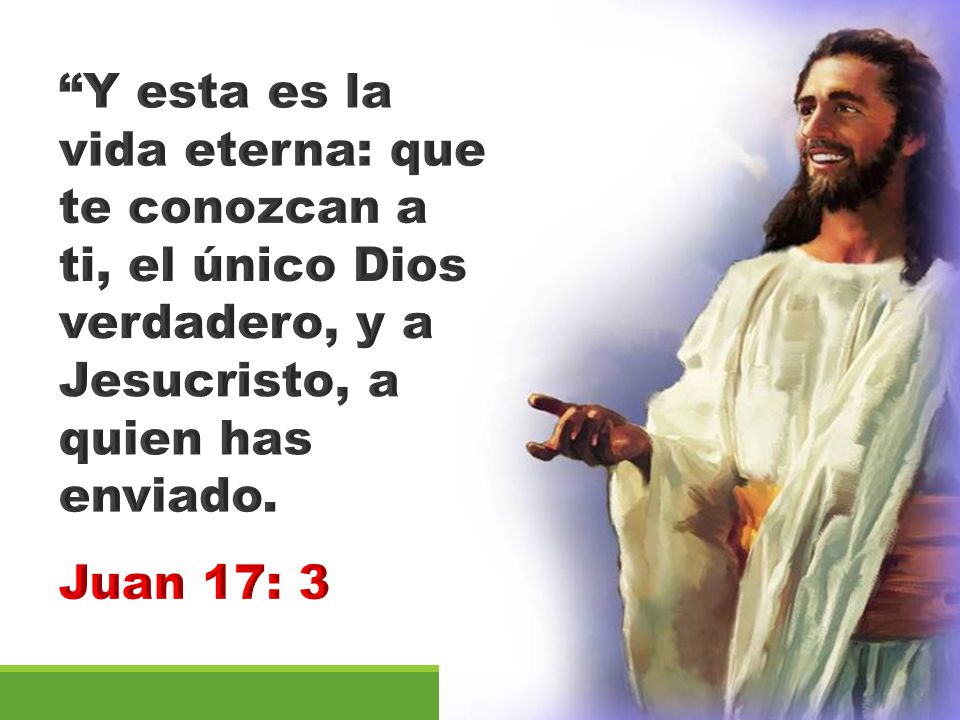 Y esta es la vida eterna: que te conozcan a ti, el único Dios verdadero, y a Jesucristo, a quien has enviado.