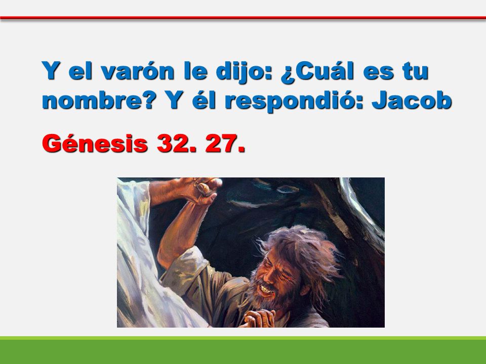 Y el varón le dijo: ¿Cuál es tu nombre Y él respondió: Jacob