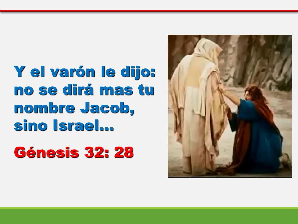 Y el varón le dijo: no se dirá mas tu nombre Jacob, sino Israel...
