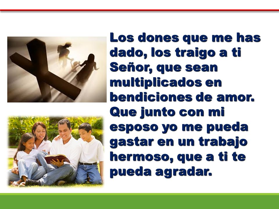 Los dones que me has dado, los traigo a ti Señor, que sean multiplicados en bendiciones de amor.
