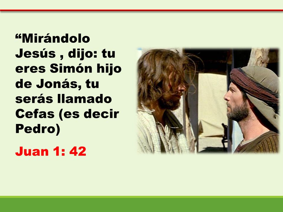 Mirándolo Jesús , dijo: tu eres Simón hijo de Jonás, tu serás llamado Cefas (es decir Pedro)
