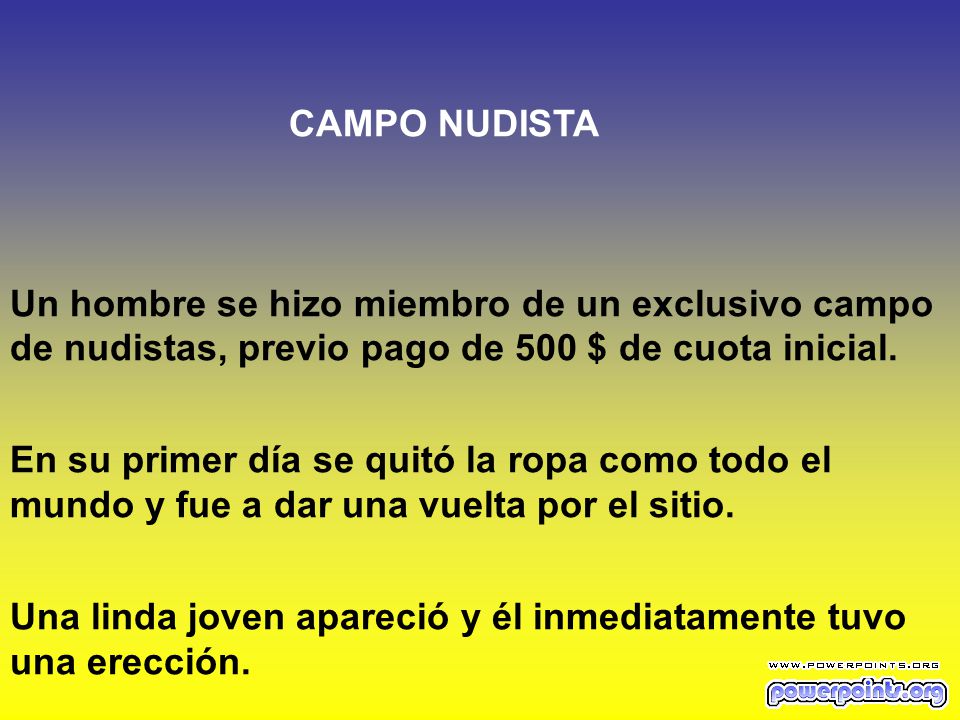 CAMPO NUDISTA Un hombre se hizo miembro de un exclusivo campo de nudistas, previo pago de 500 $ de cuota inicial.
