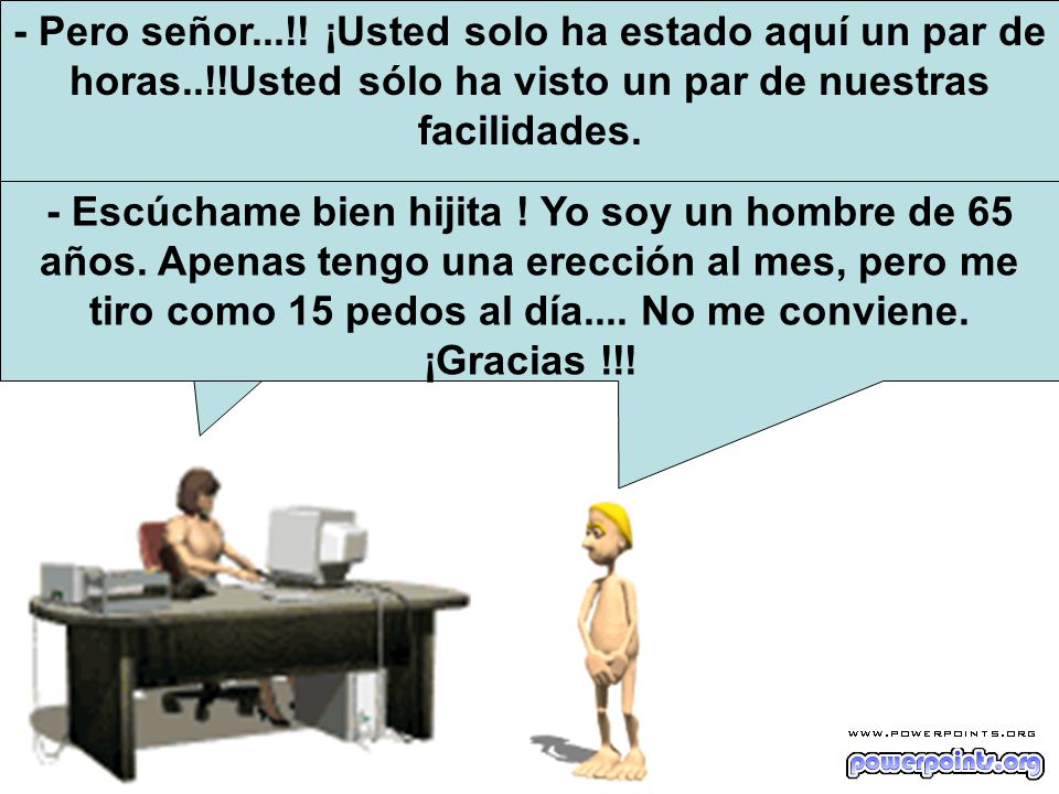 - Pero señor. ¡Usted solo ha estado aquí un par de horas