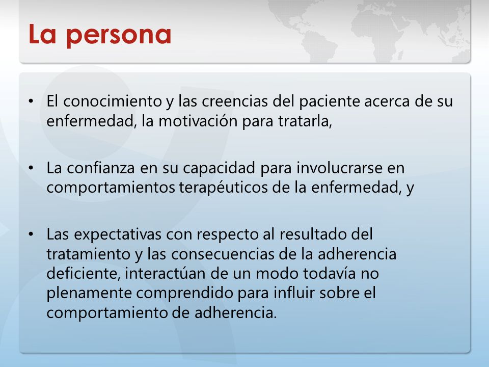 La persona El conocimiento y las creencias del paciente acerca de su enfermedad, la motivación para tratarla,