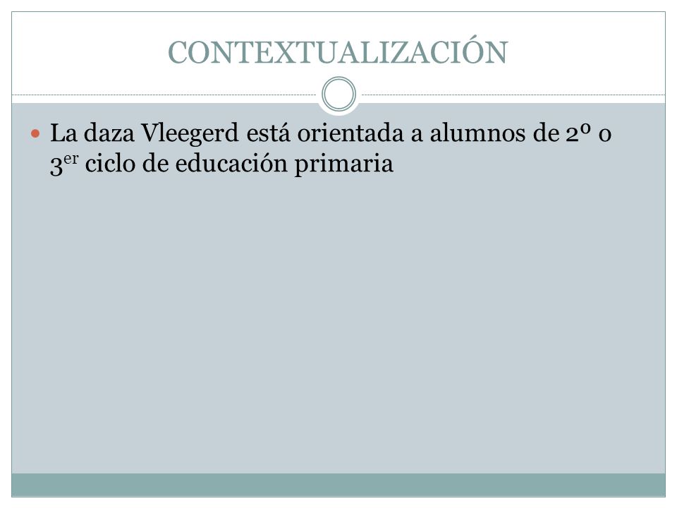 CONTEXTUALIZACIÓN La daza Vleegerd está orientada a alumnos de 2º o 3er ciclo de educación primaria