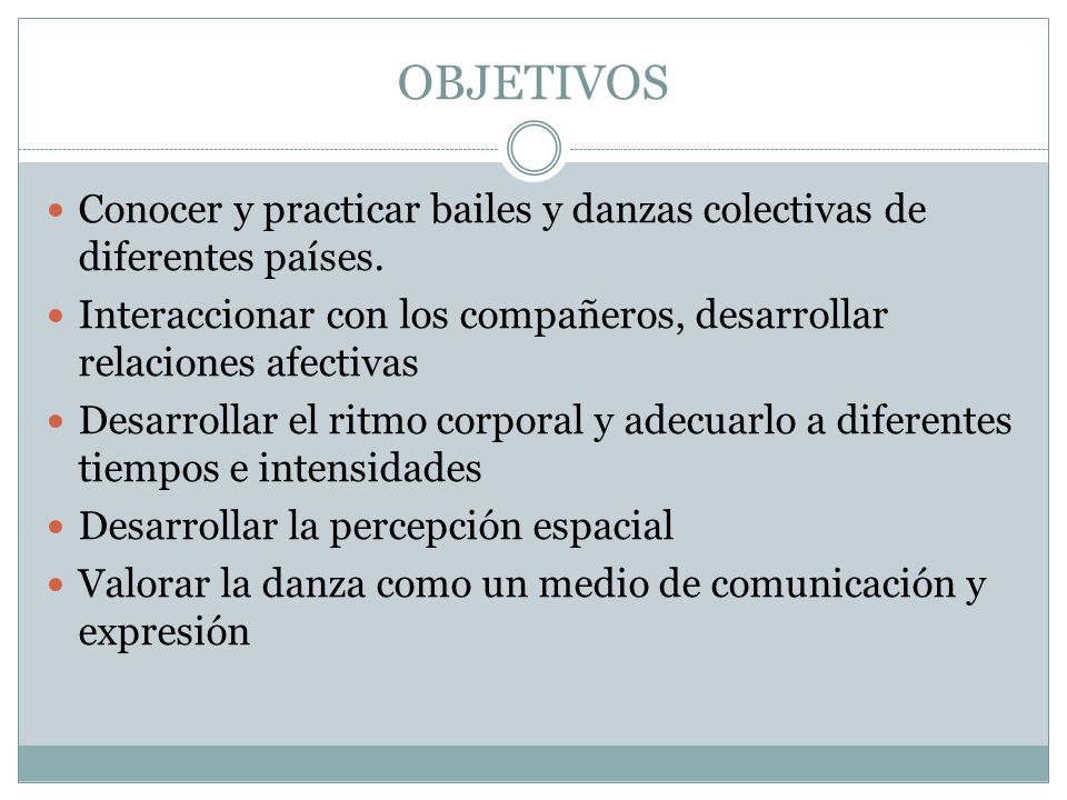 OBJETIVOS Conocer y practicar bailes y danzas colectivas de diferentes países. Interaccionar con los compañeros, desarrollar relaciones afectivas.
