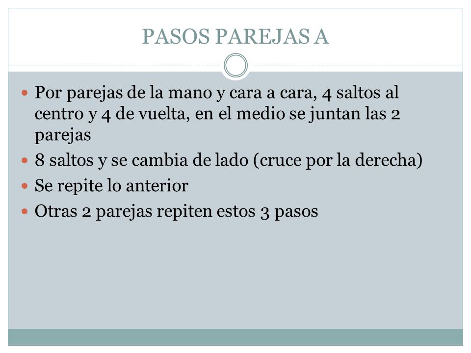 PASOS PAREJAS A Por parejas de la mano y cara a cara, 4 saltos al centro y 4 de vuelta, en el medio se juntan las 2 parejas.