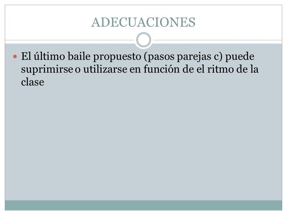 ADECUACIONES El último baile propuesto (pasos parejas c) puede suprimirse o utilizarse en función de el ritmo de la clase.