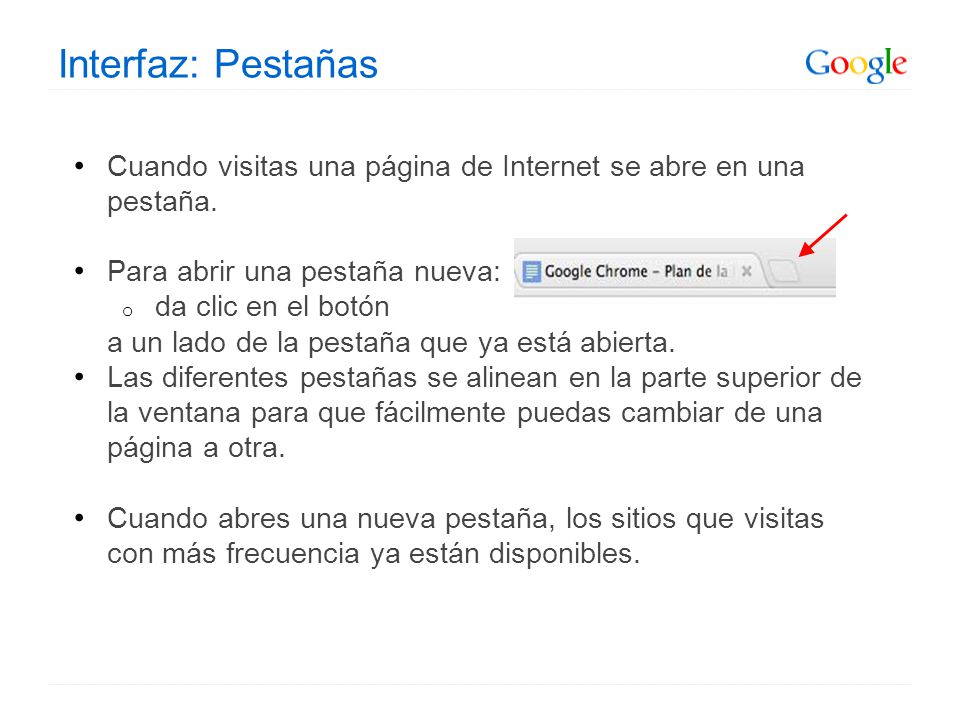 Interfaz: Pestañas Cuando visitas una página de Internet se abre en una pestaña. Para abrir una pestaña nueva: