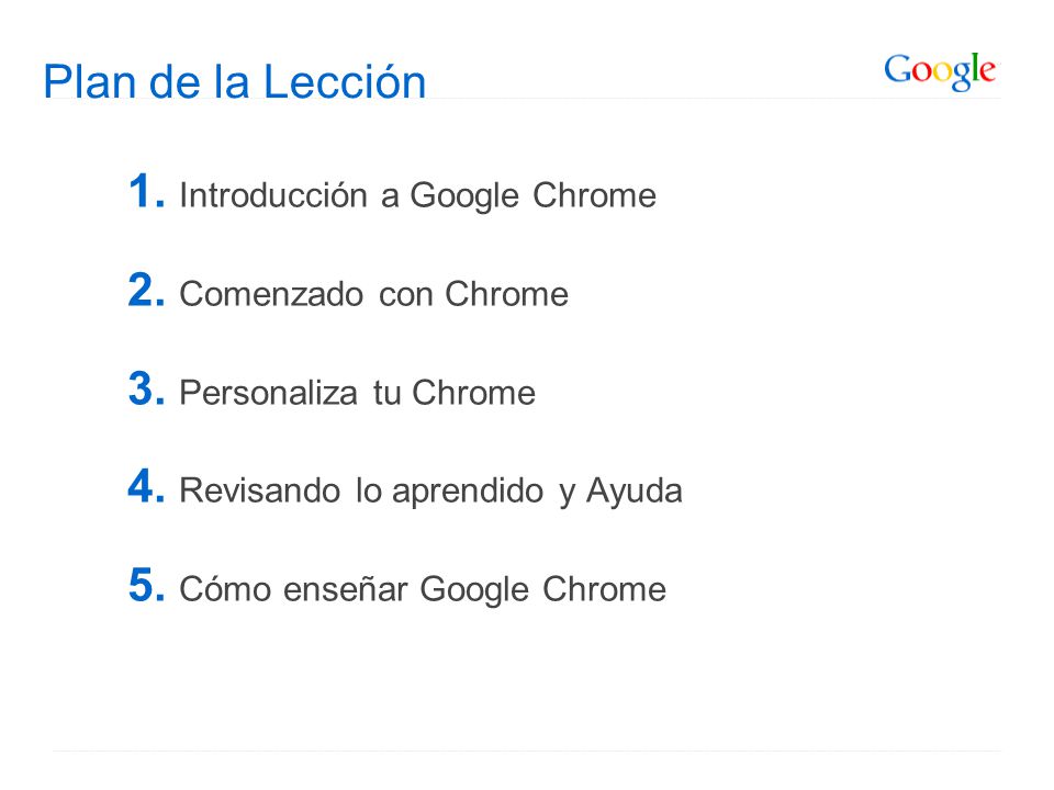 Plan de la Lección 1. Introducción a Google Chrome. 2. Comenzado con Chrome. 3. Personaliza tu Chrome.
