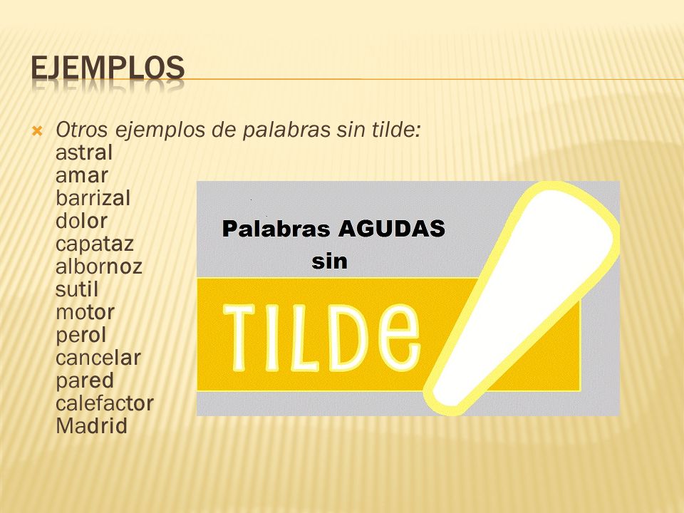 ejemplos Otros ejemplos de palabras sin tilde: astral amar barrizal dolor capataz albornoz sutil motor perol cancelar pared calefactor Madrid.