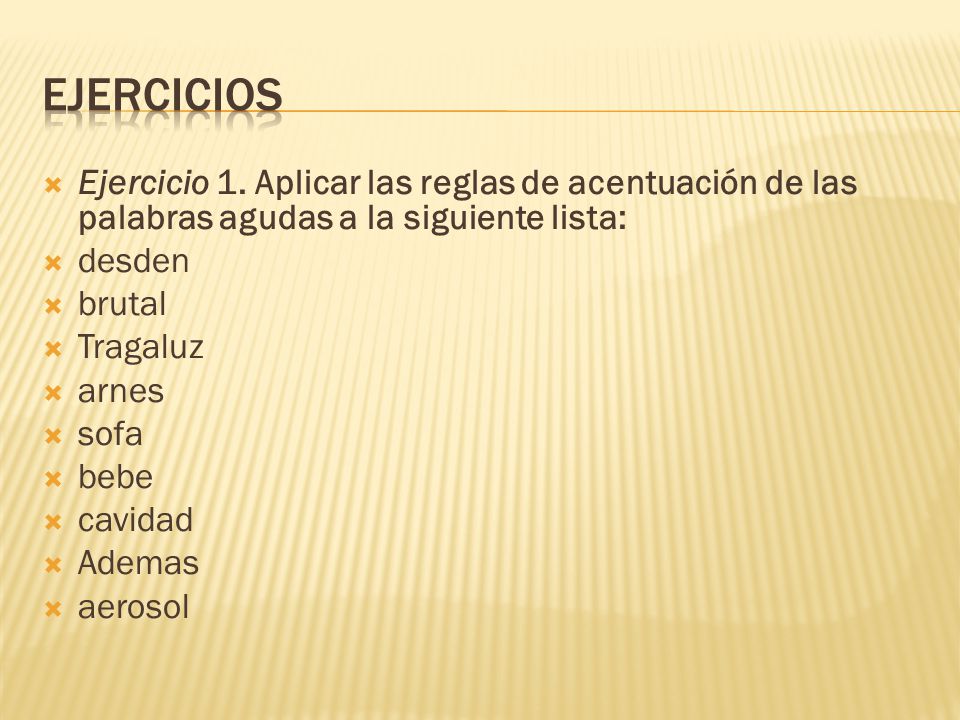 ejercicios Ejercicio 1. Aplicar las reglas de acentuación de las palabras agudas a la siguiente lista: