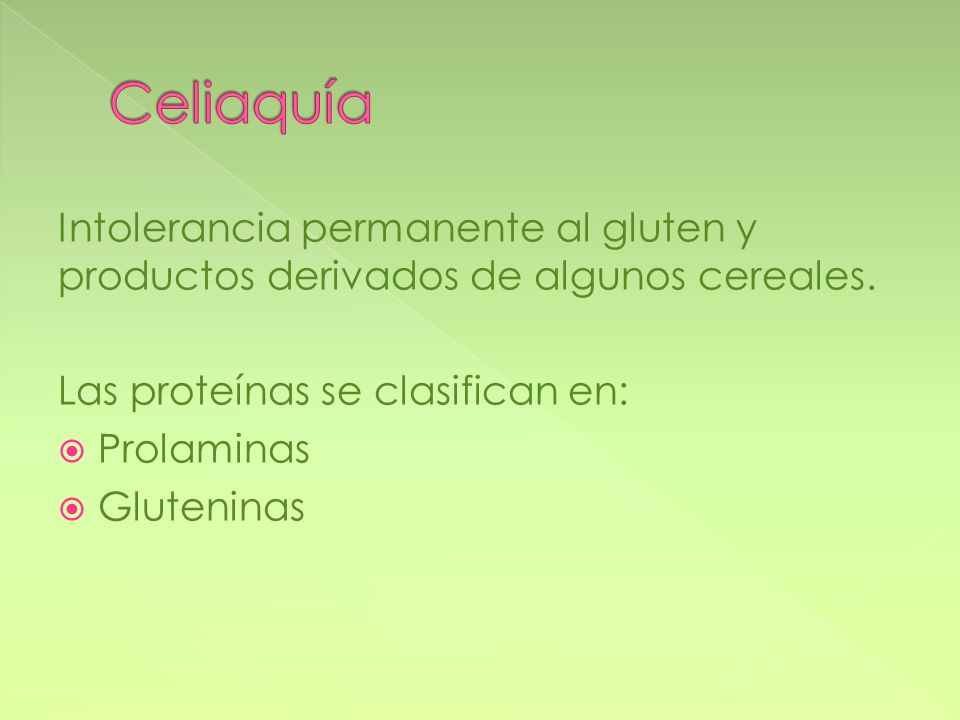Celiaquía Intolerancia permanente al gluten y productos derivados de algunos cereales. Las proteínas se clasifican en: