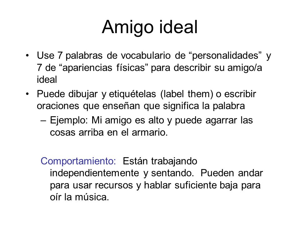 Amigo ideal Use 7 palabras de vocabulario de personalidades y 7 de apariencias físicas para describir su amigo/a ideal.