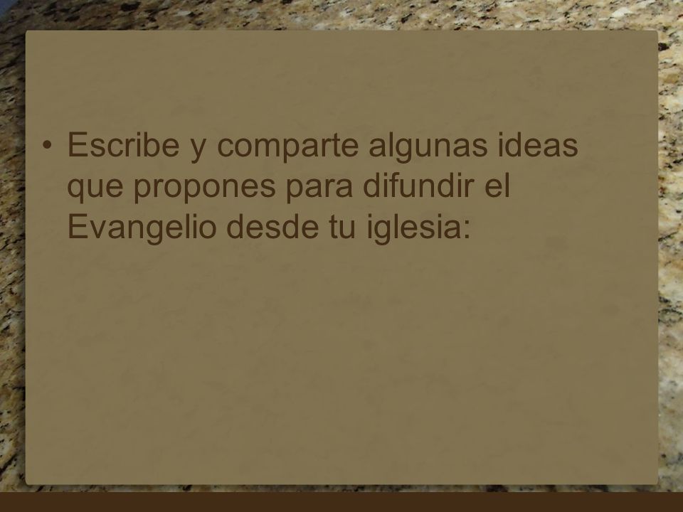 Escribe y comparte algunas ideas que propones para difundir el Evangelio desde tu iglesia: