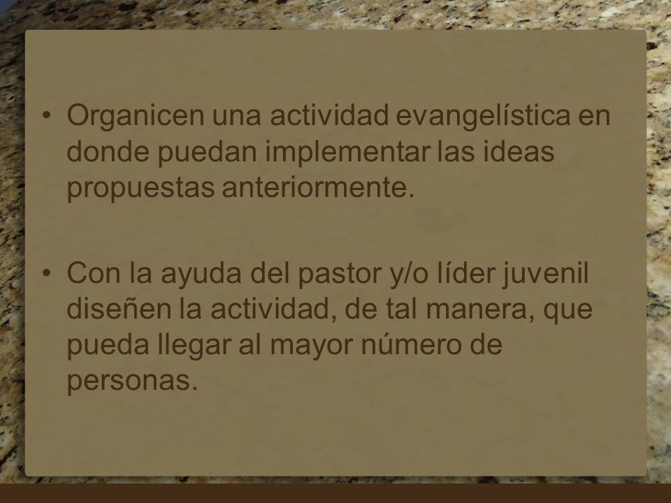 Organicen una actividad evangelística en donde puedan implementar las ideas propuestas anteriormente.