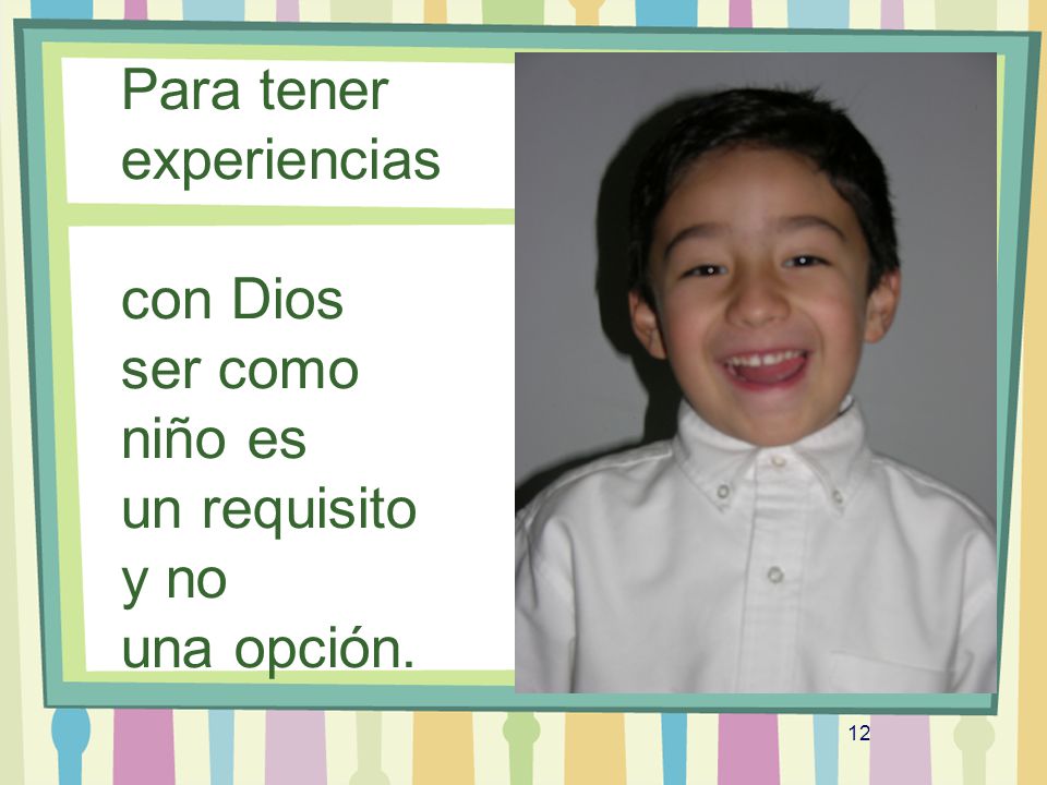 Para tener experiencias con Dios ser como niño es un requisito y no una opción.