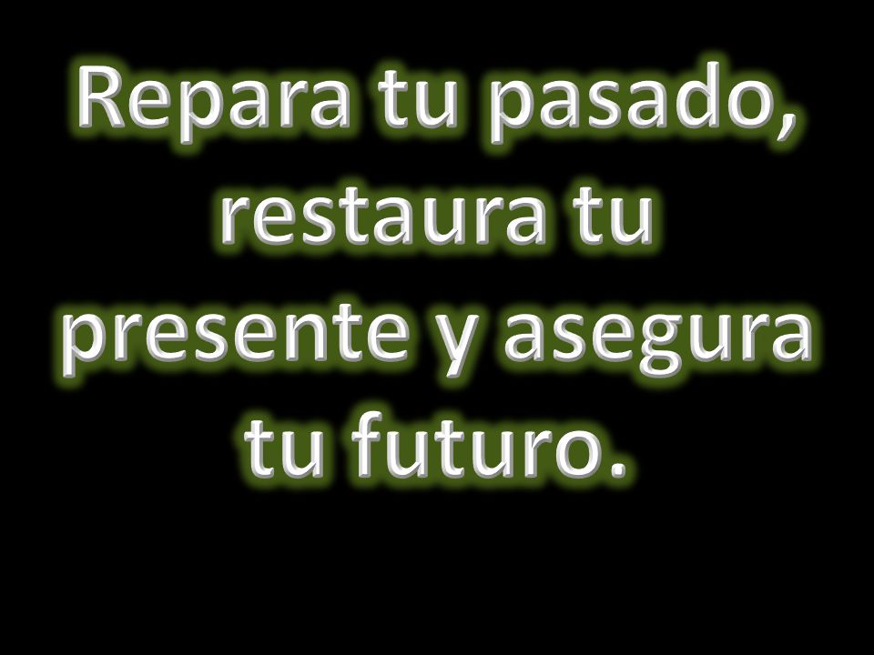 Repara tu pasado, restaura tu presente y asegura tu futuro.