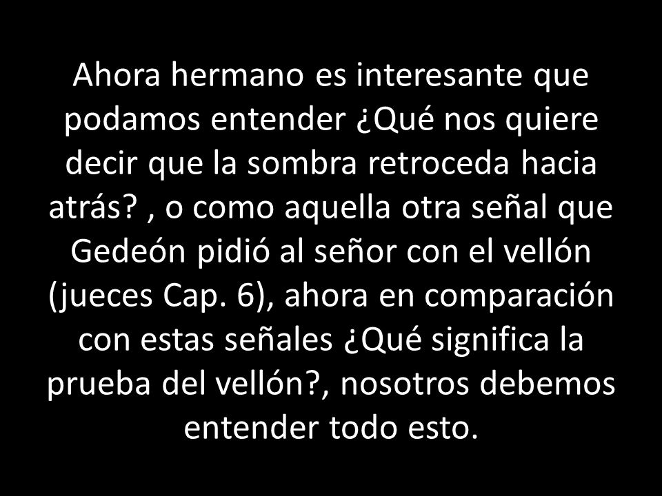 Ahora hermano es interesante que podamos entender ¿Qué nos quiere decir que la sombra retroceda hacia atrás.