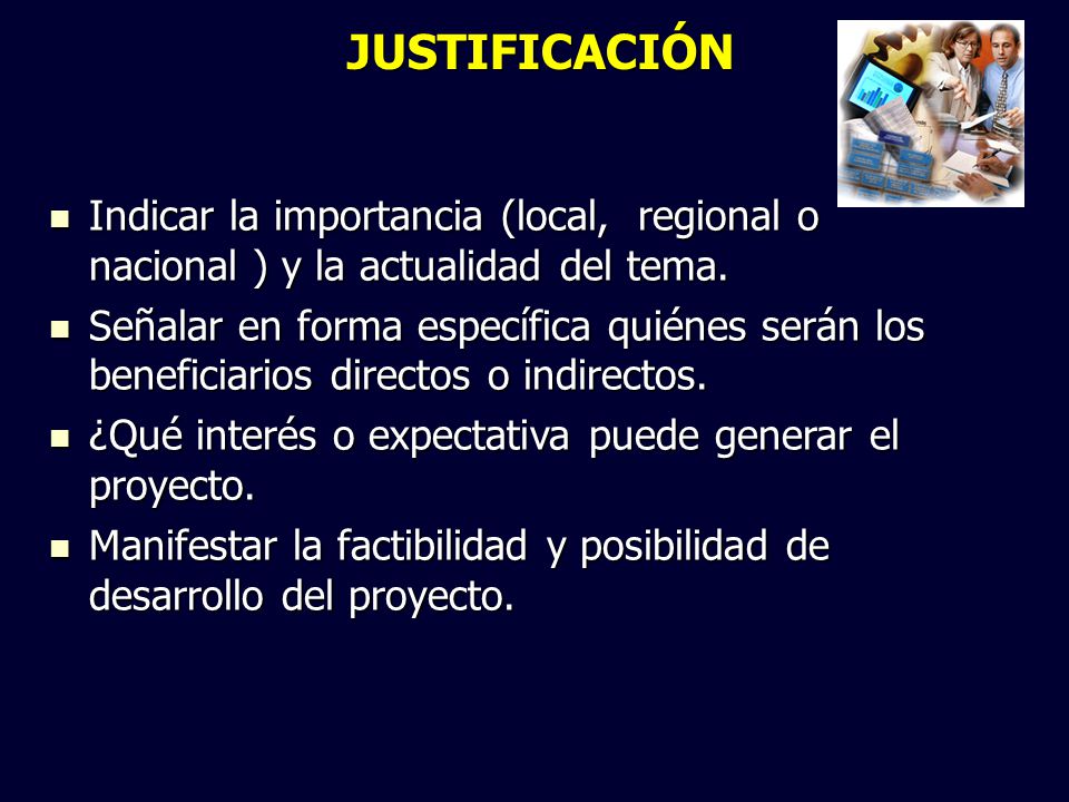 JUSTIFICACIÓN Indicar la importancia (local, regional o nacional ) y la actualidad del tema.