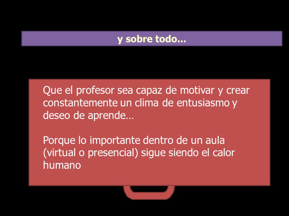 y sobre todo... Que el profesor sea capaz de motivar y crear constantemente un clima de entusiasmo y deseo de aprende…